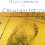 diccionario de criminalística: herramienta esencial para profesionales y aficionados a la investigación forense
